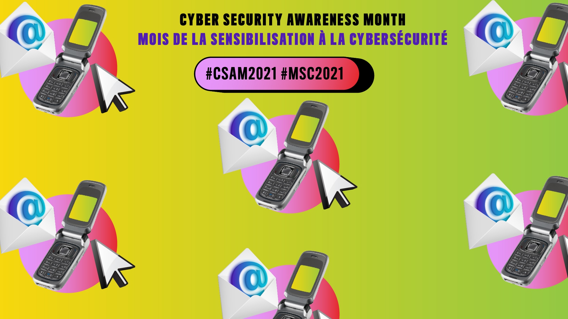 Arrière-plan jaune-vert avec des téléphones à rabat dans des cercles roses avec des curseurs en forme de flèche et des envelopes ouverts qui contiennent des @. Texte: Cyber Security Awareness Month, Mois de la sensibilisation à la cybersécurité, #CSAM2021 #MSC2021
